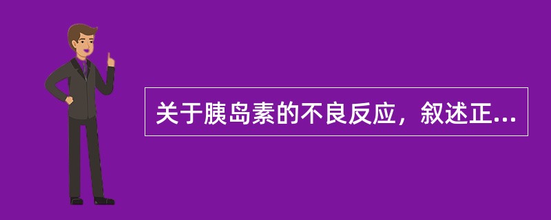 关于胰岛素的不良反应，叙述正确的有