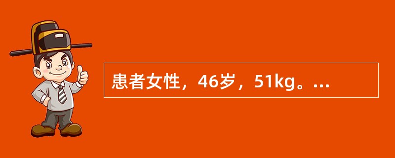 患者女性，46岁，51kg。诊断为风湿性心脏病、二尖瓣狭窄，心功能Ⅲ级，拟行二尖瓣置换术。血压120／70mmHg；心电图示房颤，心室率75次／分。一直口服维持量地高辛。术前心超检查发现二尖瓣口面积为