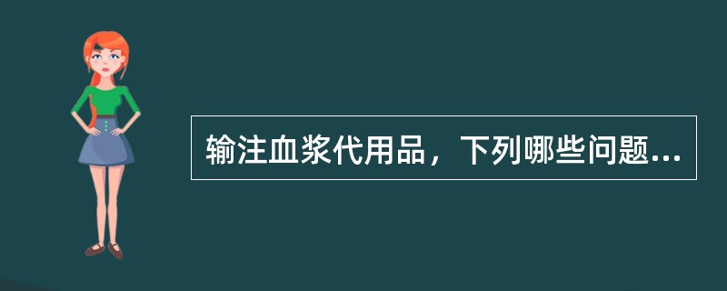 输注血浆代用品，下列哪些问题值得注意()