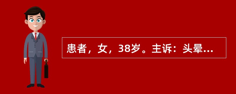 患者，女，38岁。主诉：头晕3年，加重1周。现病史：患者3年前无诱因头晕，无头痛及肢体瘫痪，测血压160／90mmHg，间断服用心痛定降压，血压控制不详(不常测血压)。近月改为口服依那普利10mg／d