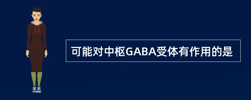 可能对中枢GABA受体有作用的是