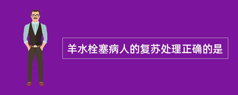 羊水栓塞病人的复苏处理正确的是