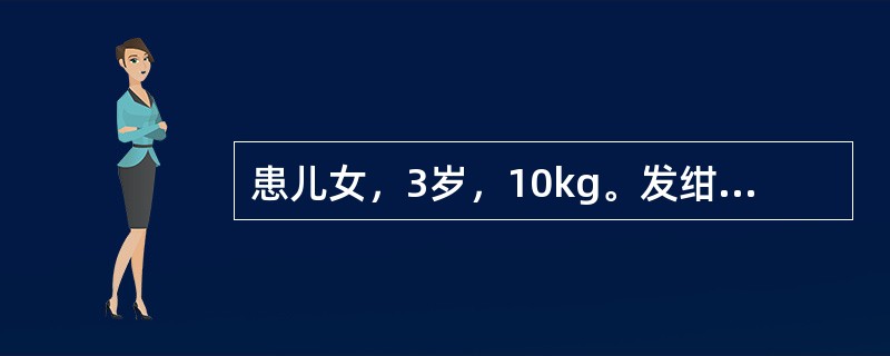 患儿女，3岁，10kg。发绀。诊断为先心，法洛四联症，拟在体外循环下行法洛四联症纠治术。该患儿的术前处理，以下正确的是