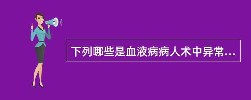 下列哪些是血液病病人术中异常出血的诱因()