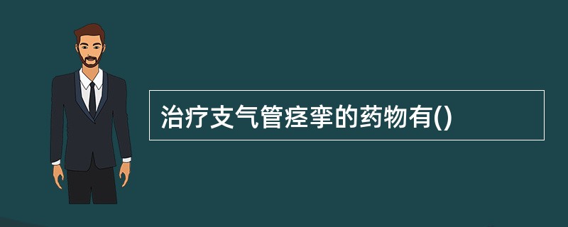 治疗支气管痉挛的药物有()