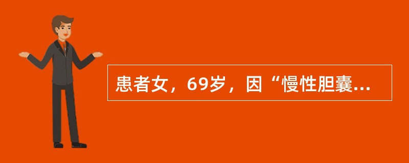 患者女，69岁，因“慢性胆囊炎，胆石症”入院。既往有高血压、冠心病（心绞痛）病史10年，近1年内没有发作心绞痛。患过心肌梗死的患者，择期手术一般推迟