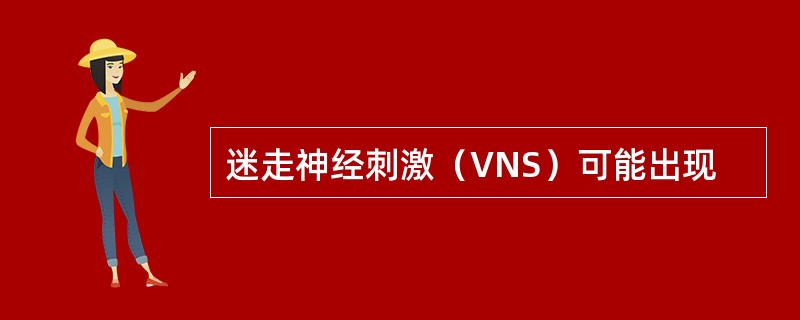 迷走神经刺激（VNS）可能出现