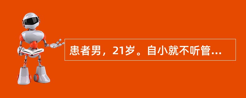 患者男，21岁。自小就不听管教，欺负同学，旷课，敲诈勒索小学生，被小学生家长举报受到学校警告处分。初中毕业后到某中专学习，经常旷课，不参加考试，在学生宿舍里经常欺负农村来的同学，曾邀约同伙到学校&qu