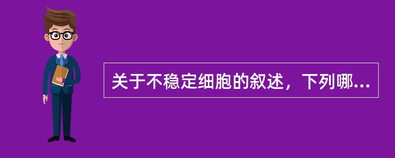 关于不稳定细胞的叙述，下列哪些是正确的？（）