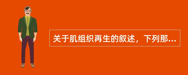 关于肌组织再生的叙述，下列那些是正确的？（）