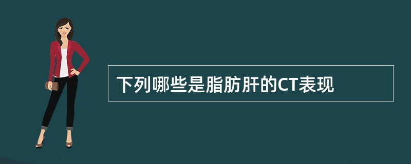 下列哪些是脂肪肝的CT表现