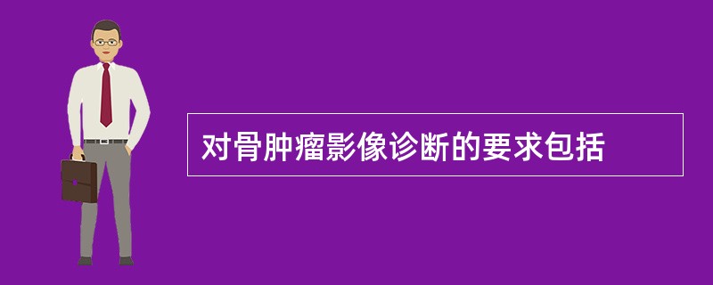 对骨肿瘤影像诊断的要求包括