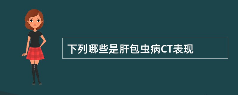 下列哪些是肝包虫病CT表现