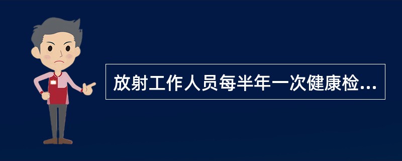 放射工作人员每半年一次健康检查，检查项目应是()