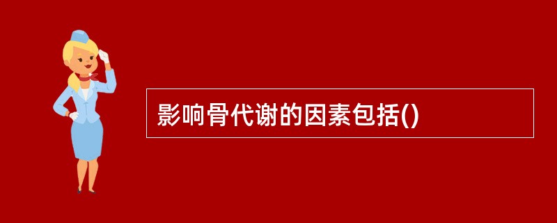 影响骨代谢的因素包括()