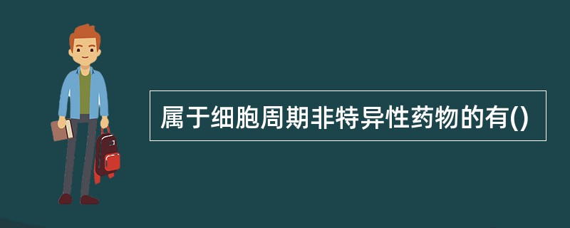 属于细胞周期非特异性药物的有()