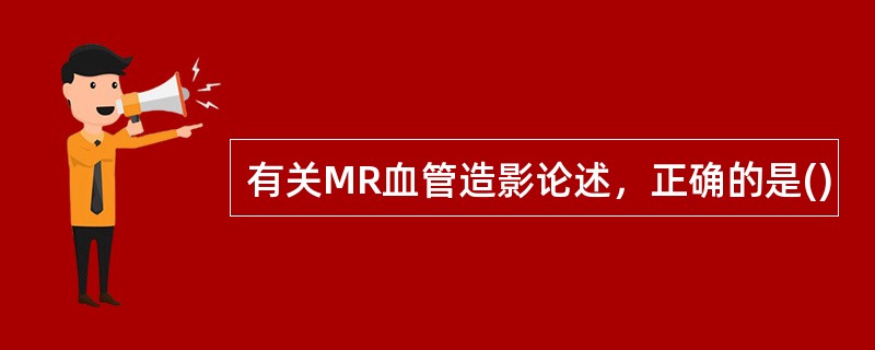 有关MR血管造影论述，正确的是()