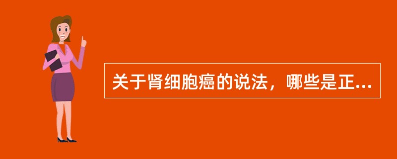 关于肾细胞癌的说法，哪些是正确的