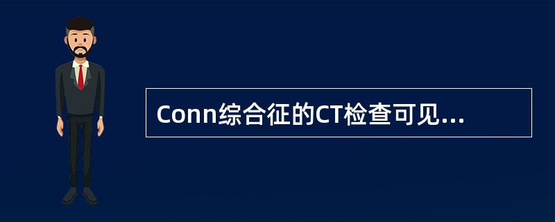 Conn综合征的CT检查可见下列哪些征象()