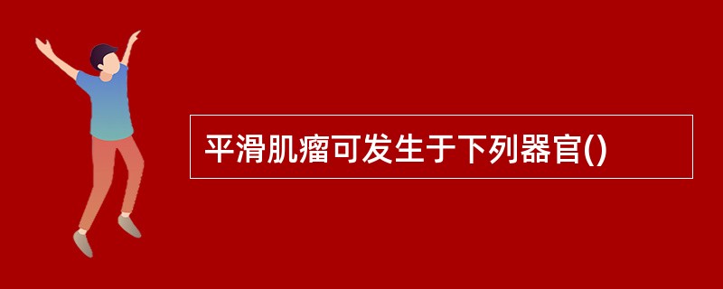 平滑肌瘤可发生于下列器官()