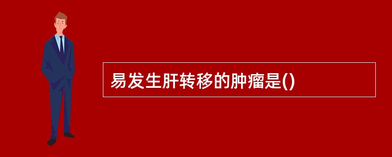 易发生肝转移的肿瘤是()
