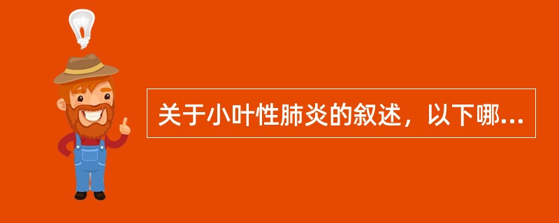 关于小叶性肺炎的叙述，以下哪些是正确的