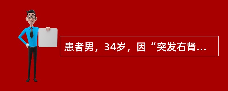 患者男，34岁，因“突发右肾区绞痛2h”来诊。患者2h前突然出现右肾区绞痛，并向右下腹放射，难以忍受，伴恶心、呕吐。查体：右下腹部深压痛。尿常规：RBC10~15/HP。经上述检查发现右肾盂输尿管连接