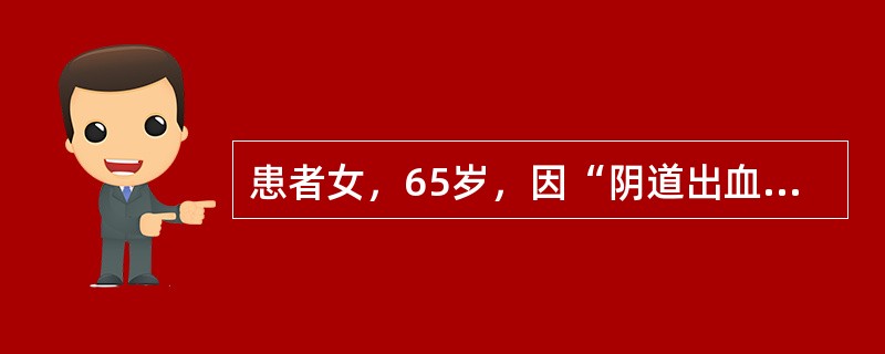 患者女，65岁，因“阴道出血2次”来诊。妇科检查：阴道口下部息肉样新生物，2cm×1cm×1cm，触之表面有出血，淡褐色，周围黏膜正常。提示光镜下：皮肤及真皮乳头和皮下组织内见上皮样细胞、梭形细胞，弥