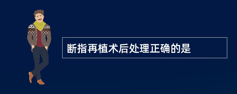 断指再植术后处理正确的是