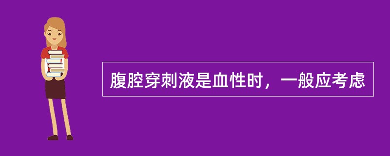 腹腔穿刺液是血性时，一般应考虑