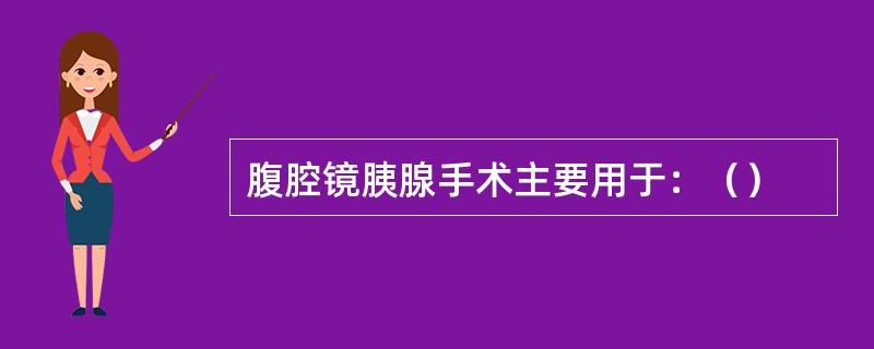 腹腔镜胰腺手术主要用于：（）