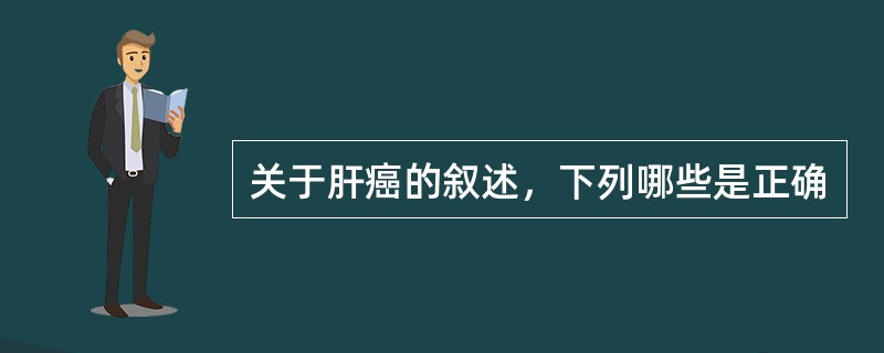 关于肝癌的叙述，下列哪些是正确