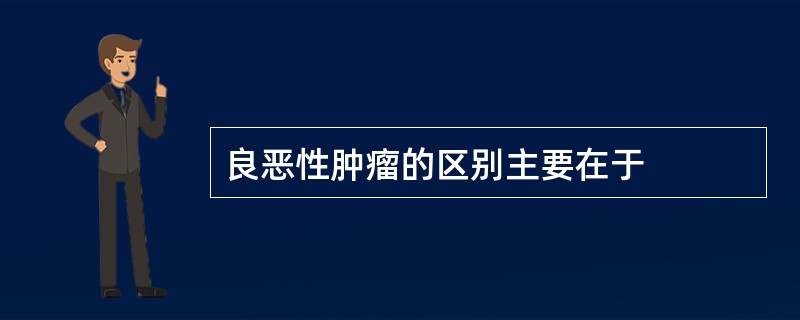 良恶性肿瘤的区别主要在于