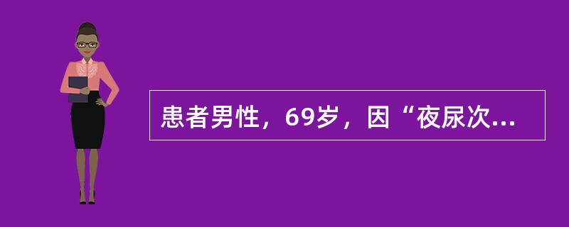 患者男性，69岁，因“夜尿次数增多伴尿急半年余，加重1周”就诊。患者就诊后完善了相关检查，包括前列腺特异性抗原(PSA)、尿常规、直肠指检、经直肠超声、前列腺MRI及尿流动力学检查。下尿路尿流动力学检