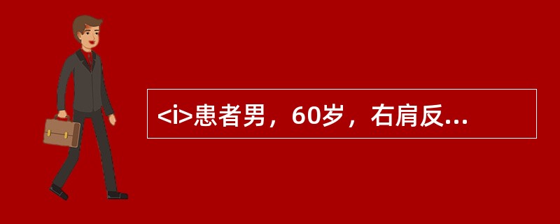 <i>患者男，60岁，右肩反复疼痛1年，初始为肩关节活动时疼痛，逐渐出现休息痛和夜间痛。感右肩无力。</i><i><br /></i>为明确