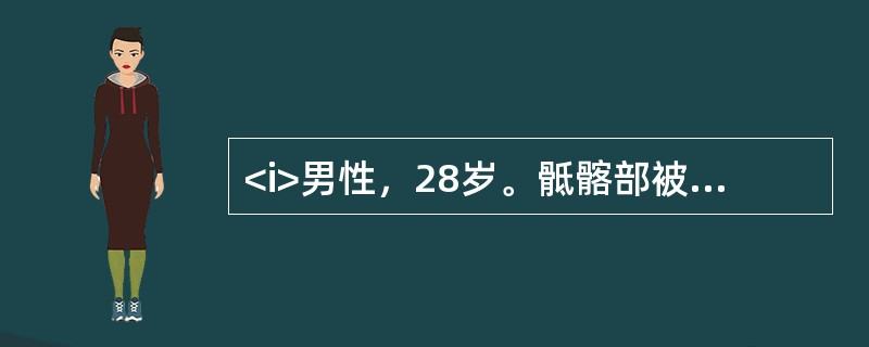 <i>男性，28岁。骶髂部被撞伤后疼痛1小时。查体：T36.5℃，P110次／分，R22次／分，BP85/60mmHg。神志清楚，表情淡漠，口唇苍白。头颅、胸、腹部检查无异常发现。指肛检查