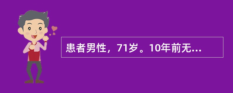 患者男性，71岁。10年前无明显诱因发现血压增高，血压最高达160/90mmHg(1mmHg=0.133kPa)，规律服用酒石酸美托洛尔片及苯磺酸氨氯地平片降压治疗，血压控制在120/80mmHg左右