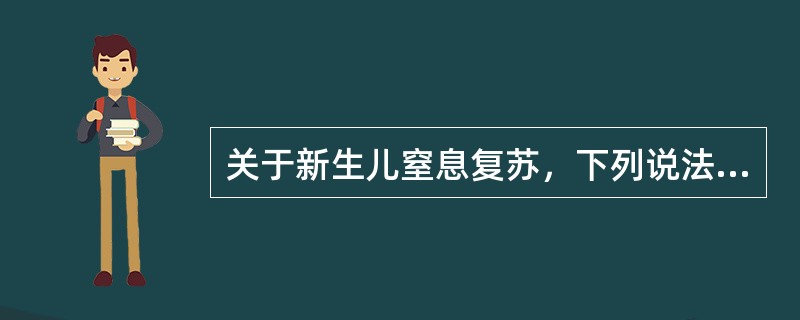 关于新生儿窒息复苏，下列说法正确的是()