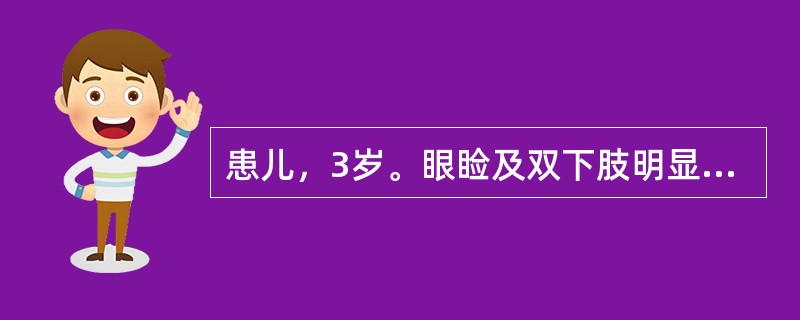 患儿，3岁。眼睑及双下肢明显水肿，少尿1周。体检：精神状态尚好，眼睑水肿，双下肢呈凹陷性水肿，血压12/8kPa（90/60mmHg），心肺正常，尿常规：蛋白（+++），红细胞0～3个/HP，血浆总蛋