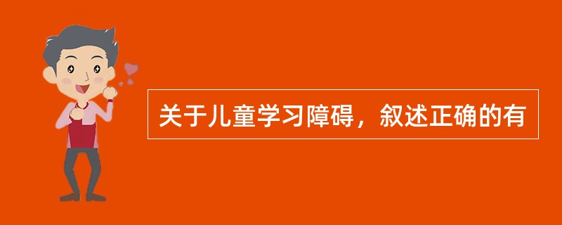 关于儿童学习障碍，叙述正确的有
