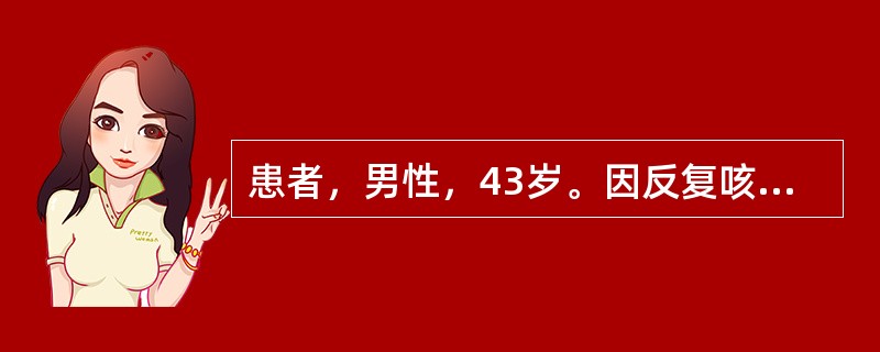 患者，男性，43岁。因反复咳嗽、乏力1个月，午后潮热、消瘦伴血痰1周而就诊。病程中曾经抗菌药物治疗无明显好转。肾移植术后1年。体检：T37.9℃，R28次／分，P88次／分，右上肺呼吸音略低，未闻及啰