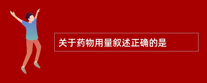 关于药物用量叙述正确的是