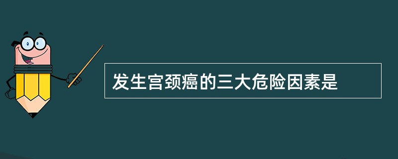 发生宫颈癌的三大危险因素是