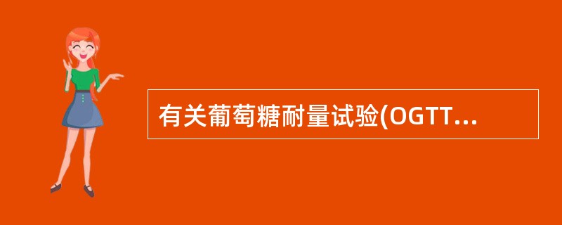 有关葡萄糖耐量试验(OGTT)，说法正确的是()