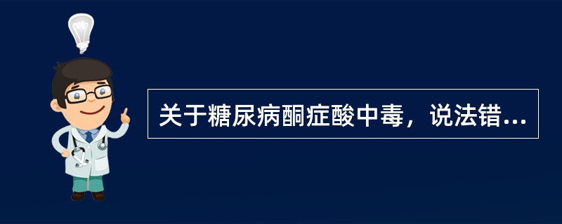 关于糖尿病酮症酸中毒，说法错误的有()