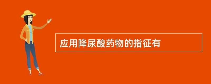 应用降尿酸药物的指征有