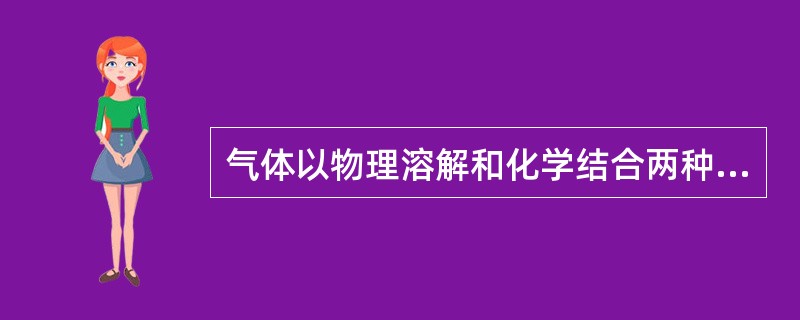 气体以物理溶解和化学结合两种形式存在血液中，其中O转运以化学结合为主。一氧化碳引起的缺氧属于