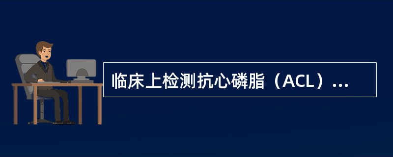 临床上检测抗心磷脂（ACL）抗体的方法有