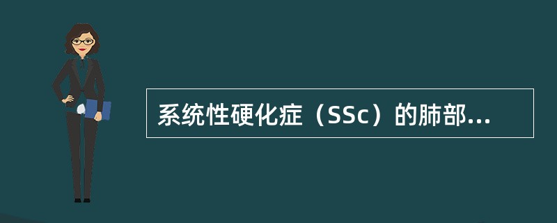 系统性硬化症（SSc）的肺部病变普遍存在。关于SSc所致的肺间质纤维化，叙述错误的是