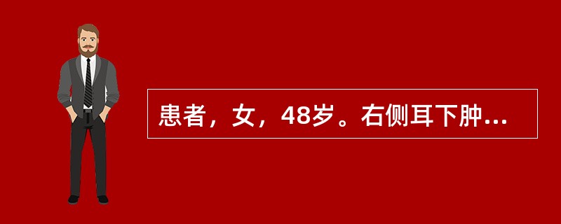 患者，女，48岁。右侧耳下肿胀伴轻度疼痛1个月，表面皮肤肤色正常。CT示右侧腮腺深叶增大，边缘模糊，有增强，病变内可见少量气体影，诊断为